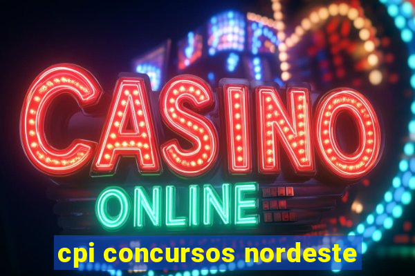 cpi concursos nordeste